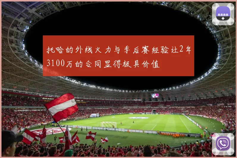 托哈的外线火力与季后赛经验让2年3100万的合同显得极具价值