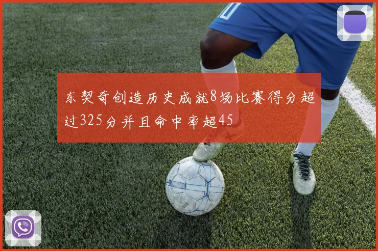 东契奇创造历史成就8场比赛得分超过325分并且命中率超45